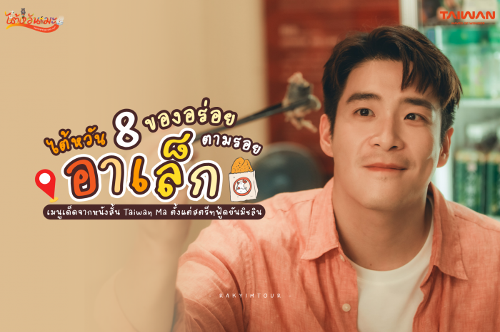 8 ของอร่อย ไต้หวัน ตามรอยอาเล็ก ธีรเดช จากหนังสั้น Taiwan Ma ตั้งแต่สตรีทฟู้ดถึงมิชลิน